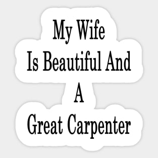 My Wife Is Beautiful And A Great Carpenter Sticker